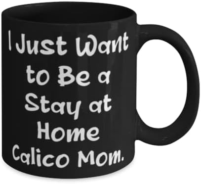 מגניב Calico Cat 11oz 15oz ספל, אני רק רוצה להיות שהייה בבית אמא של קליקו, נוכח לחברים, מתנות יפות
